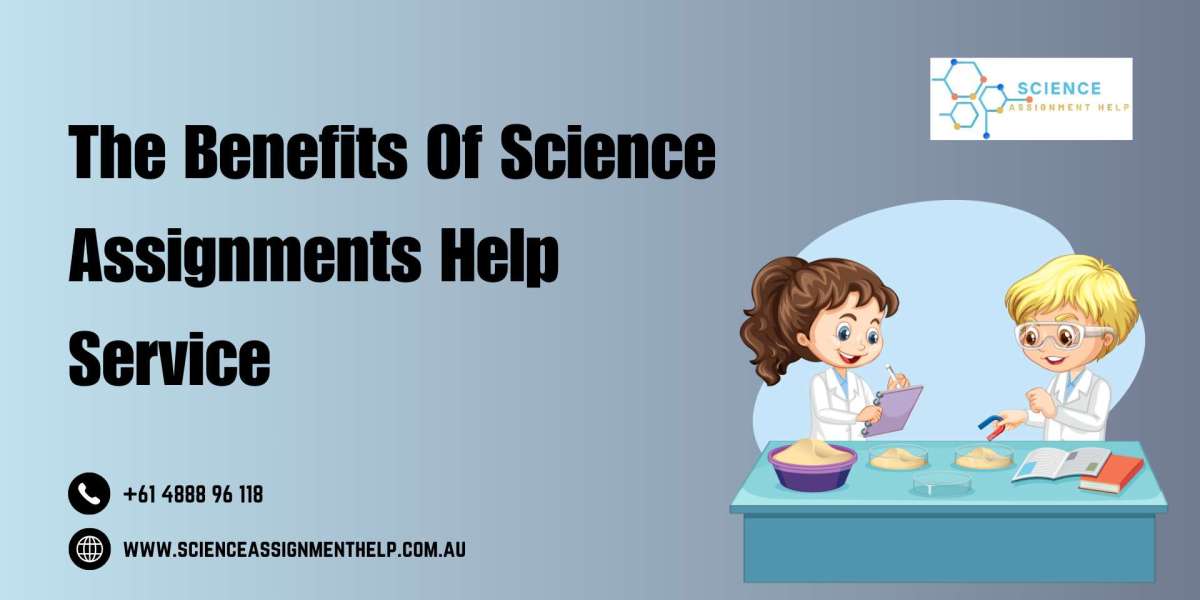 The Benefits Of Science Assignments Help Service
