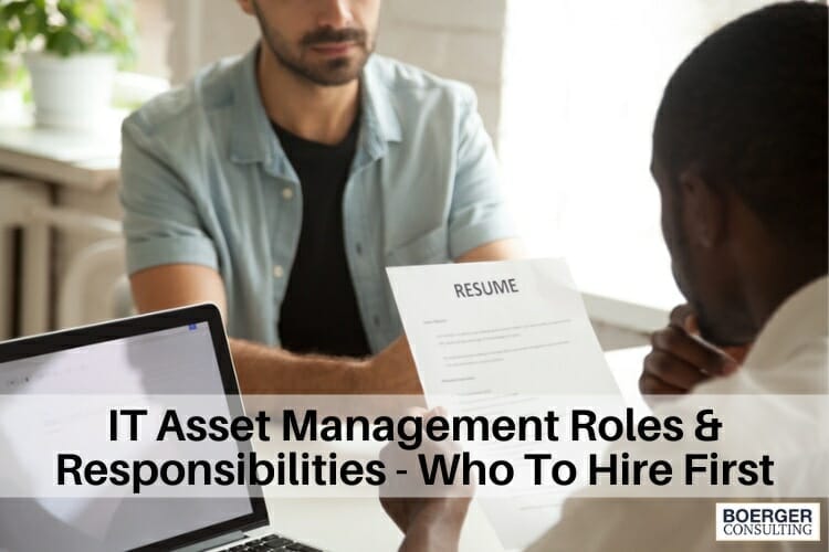 IT Asset Management Roles & Responsibilities – Who To Hire First - Boerger Consulting | The ITAM Coach