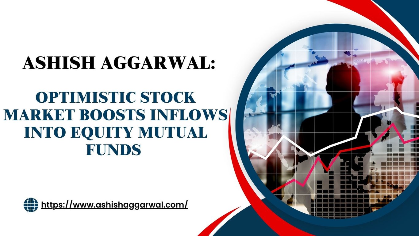 Ashish Aggarwal: Optimistic Stock Market Boosts Inflows into Equity Mutual Funds - ashishaggarwal (@ashishaggarwal)