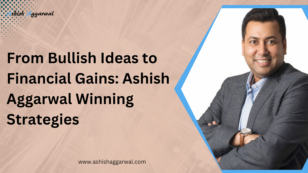 From Bullish Ideas to Financial Gains: Ashish Aggarwal Winning Strategies | by Ashish Aggarwal | Medium